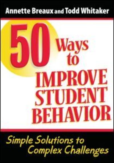 Cover for Whitaker, Todd (Indiana State University, USA) · 50 Ways to Improve Student Behavior: Simple Solutions to Complex Challenges (Paperback Book) (2009)