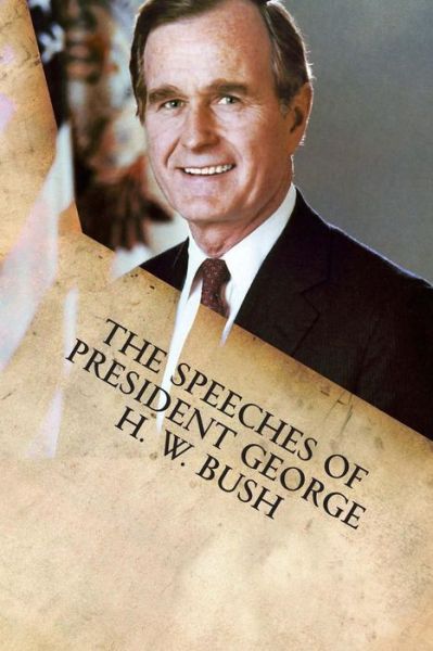 The Speeches of President George H. W. Bush - George H W Bush - Books - Filiquarian Publishing, LLC. - 9781599865324 - February 5, 2015