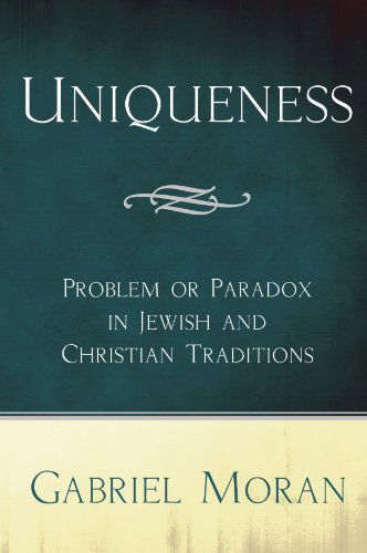 Uniqueness: Problem or Paradox in Jewish and Christian Traditions - Gabriel Moran - Bücher - Wipf & Stock Pub - 9781606082324 - 1. November 2008