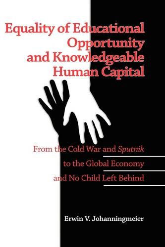 Cover for Erwin V. Johanningmeier · Equality of Educational Opportunity and Knowledgeable Human Capital: from the Cold War and Sputnik to the Global Economy and No Child Left Behind (Hc) (Hardcover Book) (2009)