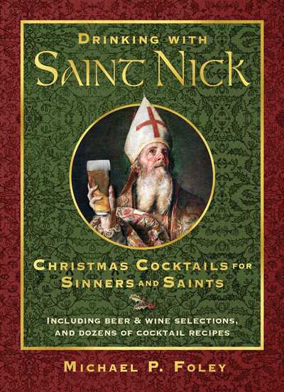 Cover for Michael P. Foley · Drinking with Saint Nick: Christmas Cocktails for Sinners and Saints (Hardcover Book) (2018)