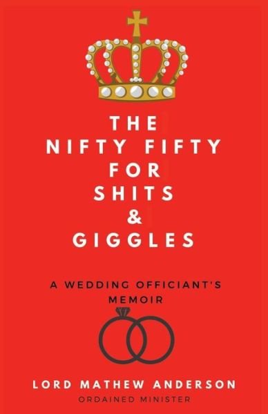 Cover for Lord Mathew Anderson · The Nifty Fifty for Shits &amp; Giggles : A Wedding Officiant's Memoir (Paperback Book) (2018)