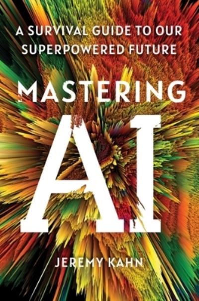 Cover for Jeremy Kahn · Mastering AI: A Survival Guide to Our Superpowered Future (Hardcover Book) (2024)