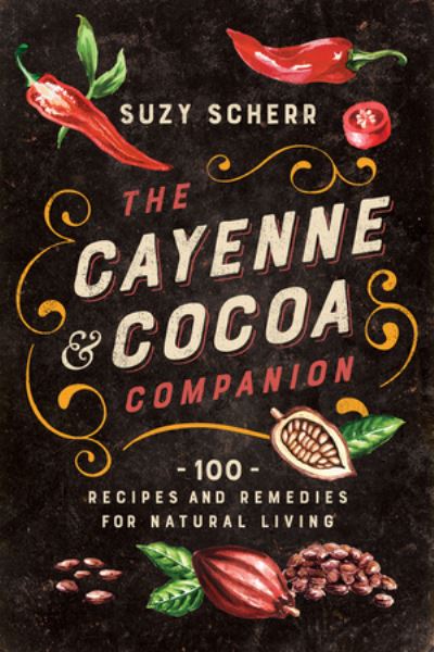 Cover for Suzy Scherr · The Cayenne &amp; Cocoa Companion: 100 Recipes and Remedies for Natural Living (Paperback Book) (2022)