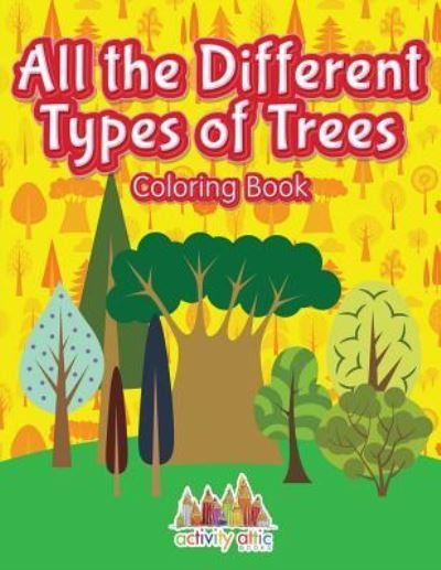 Cover for Activity Attic Books · All the Different Types of Trees Coloring Book (Pocketbok) (2016)