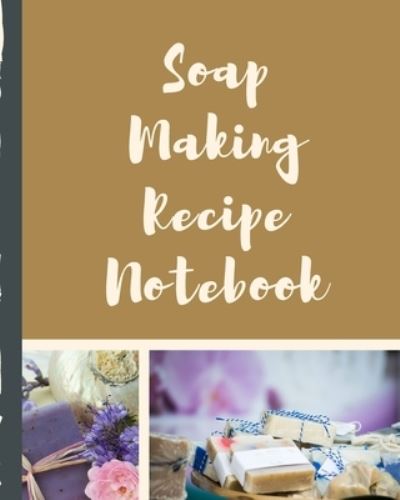 Soap Making Recipe Notebook - Mary Miller - Books - Independently Published - 9781712800324 - November 28, 2019