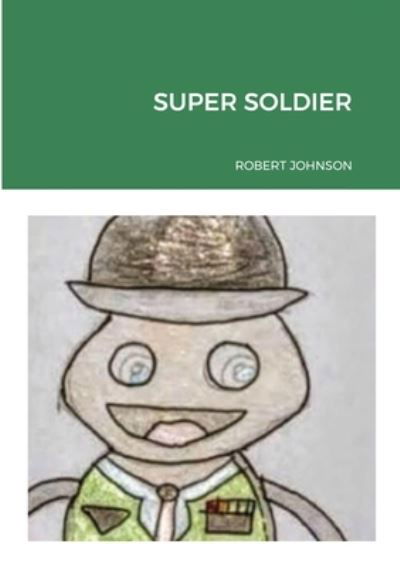 Super Soldier - Robert Johnson - Bücher - Lulu Press - 9781716071324 - 15. Februar 2021