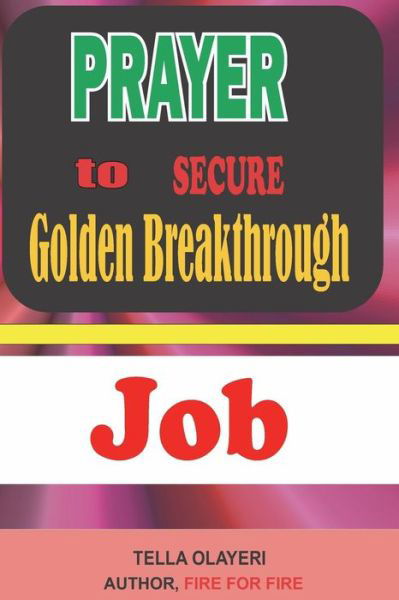 Prayer to Secure Golden Breakthrough Job - Tella Olayeri - Bøker - Createspace Independent Publishing Platf - 9781723505324 - 23. juli 2018