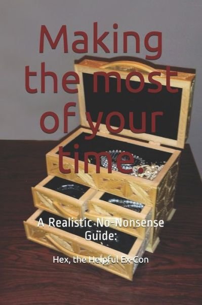 Making the most of your time. - Hex The Helpful Ex-Con - Bücher - Independently Published - 9781729082324 - 21. Oktober 2018