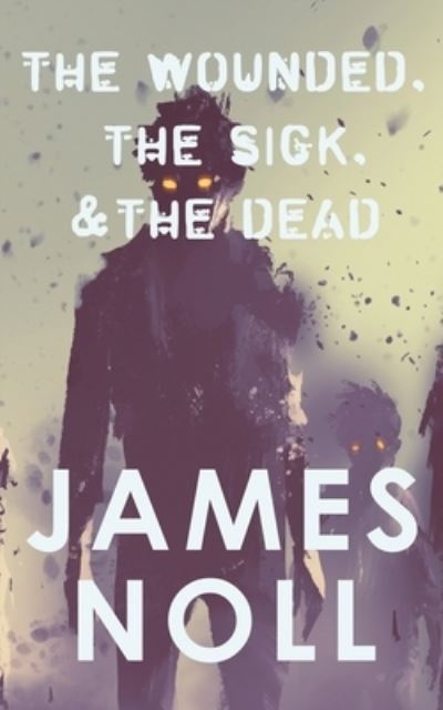 Cover for James Noll · The Wounded, The Sick, and The Dead (Paperback Book) (2019)