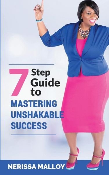 Nerissa Malloy · 7 Step Guide to Mastering Unshakable Success (Paperback Book) (2019)
