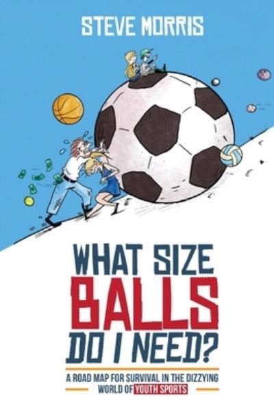 Cover for Steve Morris · What Size Balls Do I Need?: A Road Map For Survival In The Dizzying World of Youth Sports (Taschenbuch) (2020)