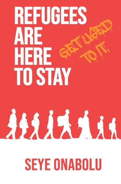 Cover for Seye Onabolu · Refugees Are Here To Stay: Get Used To It (Paperback Book) (2022)