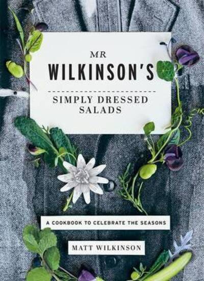 Cover for Matt Wilkinson · Mr Wilkinson's Simply Dressed Salads: A Cookbook to Celebrate the Seasons (Hardcover Book) (2015)