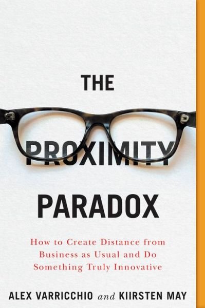 Cover for Alex Varricchio · The Proximity Paradox: How to Create Distance From Business As Usual And Do Something Truly Innovative (Paperback Bog) (2020)