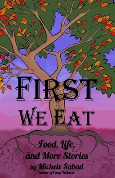 Cover for Michele Sabad · First We Eat: Food, Life, and More Stories (Paperback Book) (2020)