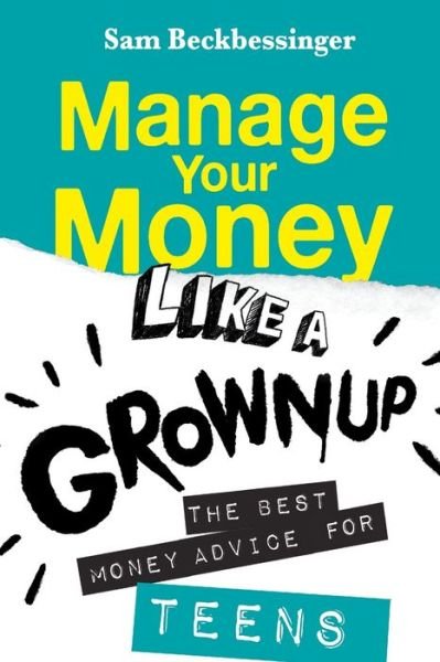 Cover for Sam Beckbessinger · Manage Your Money Like a Grownup: The Best Money Advice for Teens (Paperback Book) (2020)
