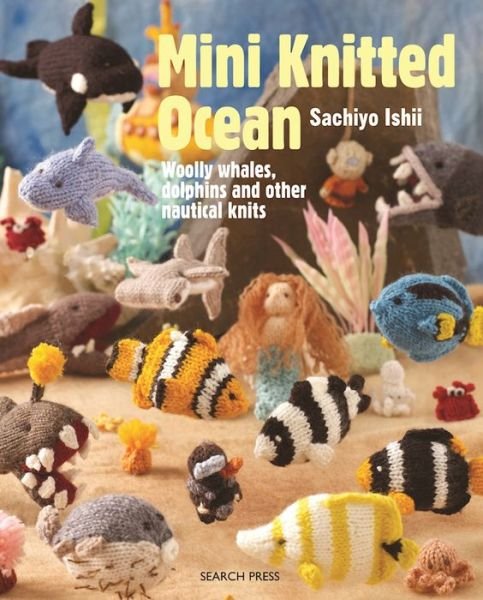 Mini Knitted Ocean: Woolly Whales, Dolphins and Other Nautical Knits - Mini Knitted - Sachiyo Ishii - Boeken - Search Press Ltd - 9781782212324 - 22 augustus 2016