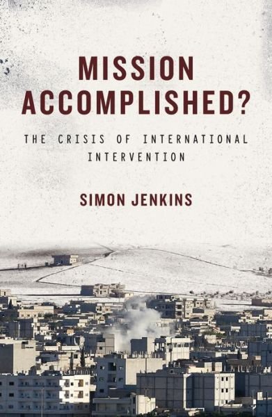 Cover for Simon Jenkins · Mission Accomplished?: The Crisis of International Intervention (Pocketbok) (2015)