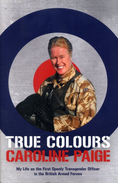 Cover for Caroline Paige · True Colours: The Story of the First Openly Transgender Officer in the British Armed Forces (Hardcover Book) (2017)