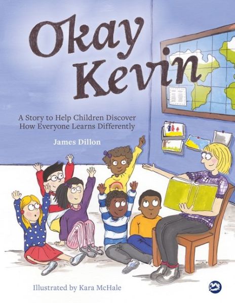 Cover for James Dillon · Okay Kevin: A Story to Help Children Discover How Everyone Learns Differently including those with Autism Spectrum Conditions and Specific Learning Difficulties (Hardcover Book) (2017)