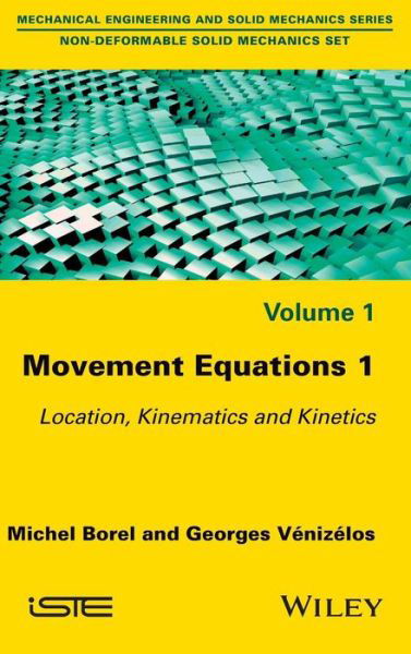 Cover for Borel, Michel (CNAM Center in Versailles; Ecole nationale superieure du petrole et des moteurs (ENSPM)) · Movement Equations 1: Location, Kinematics and Kinetics (Hardcover Book) (2016)