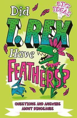 Did T. Rex Have Feathers?: Questions and Answers About Dinosaurs - Big Ideas! - Ben Hubbard - Bøger - Arcturus Publishing Ltd - 9781789507324 - 1. april 2020