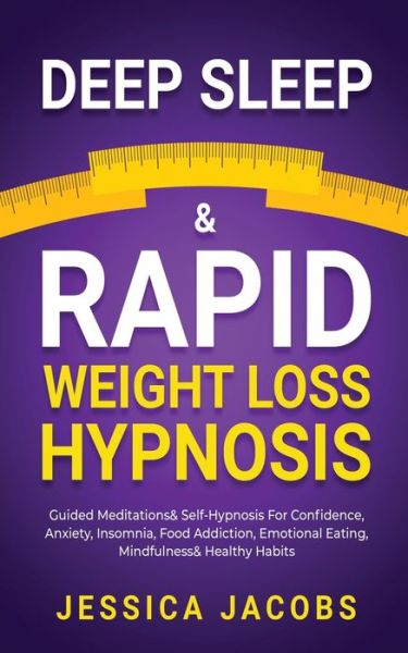 Cover for Jessica Jacobs · Deep Sleep &amp; Rapid Weight Loss Hypnosis: Guided Meditations &amp; Self-Hypnosis For Confidence, Anxiety, Insomnia, Food Addiction, Emotional Eating, Mindfulness &amp; Healthy Habits (Pocketbok) (2021)