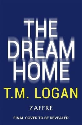 The Dream Home: The unrelentingly gripping family thriller from the bestselling author of THE MOTHER - T.M. Logan - Books - Bonnier Books Ltd - 9781804181324 - February 29, 2024