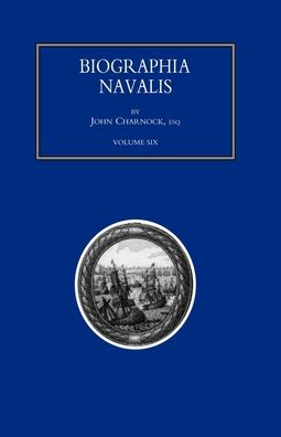 Cover for John Charnock · BIOGRAPHIA NAVALIS; or Impartial Memoirs of the Lives and Characters of Officers of the Navy of Great Britain. from the Year 1660 to 1797 Volume 6 (Book) (2007)