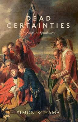 Dead Certainties: (Unwarranted Speculations) - Simon Schama - Books - Granta Books - 9781847087324 - April 4, 2013