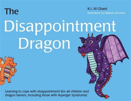 Cover for Kay Al-Ghani · The Disappointment Dragon: Learning to cope with disappointment (for all children and dragon tamers, including those with Asperger syndrome) - K.I. Al-Ghani children's colour story books (Hardcover Book) (2013)