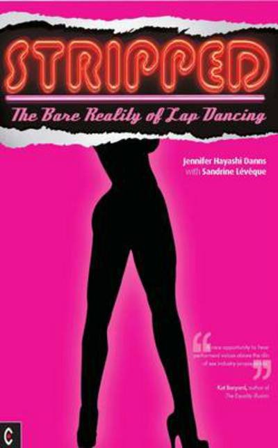 Stripped: The Bare Reality of Lap Dancing - Jennifer Hayashi Danns - Kirjat - Clairview Books - 9781905570324 - maanantai 17. lokakuuta 2011