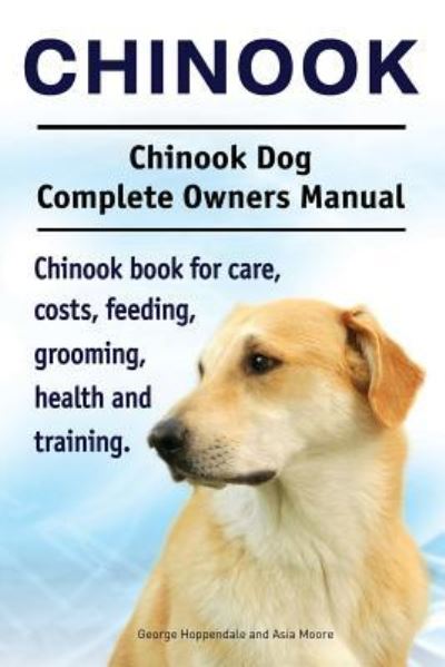 Cover for George Hoppendale · Chinook. Chinook Dog Complete Owners Manual. Chinook book for care, costs, feeding, grooming, health and training. (Paperback Book) (2016)