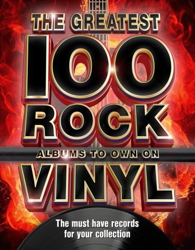 Cover for The The Greatest 100 Rock Albums to Own on Vinyl: The Must Have Rock Records for Your Collection (Hardcover Book) (2020)