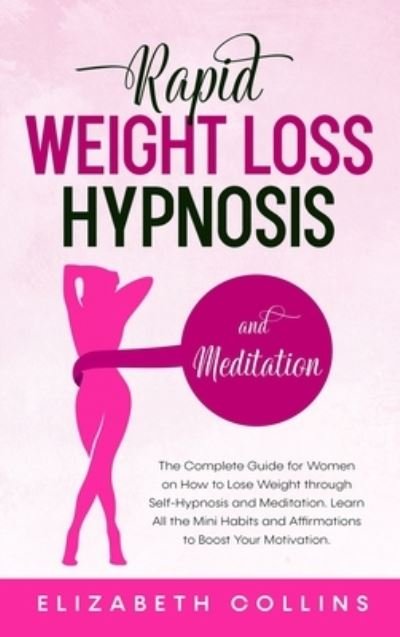 Cover for Elizabeth Collins · Rapid Weight Loss Hypnosis and Meditation: The Complete Guide for Women on How to Lose Weight through Self-Hypnosis and Meditation. Learn All the Mini Habits and Affirmations to Boost Your Motivation. - Rapid Weight Loss Hypnosis (Hardcover Book) (2020)