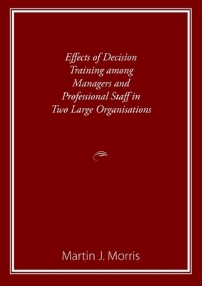 Cover for Martin Morris · Effects of Decision Training among Managers and Professional Staff in Two Large Organisations (Buch) (2021)