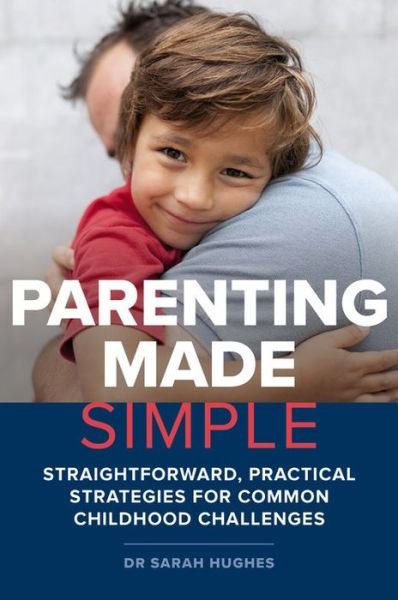 Cover for Hughes, Dr. Sarah, Ph.D. · Parenting Made Simple: Straightforward, Practical Strategies for Common Childhood Challenges (Paperback Book) (2020)