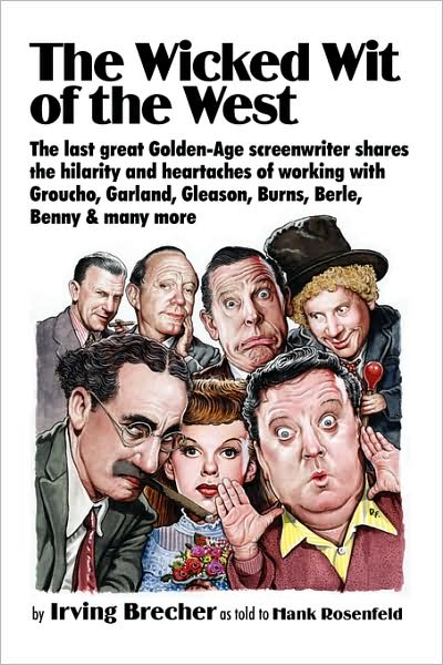 The Wicked Wit of the West: the Last Great Golden-age Screenwriter Shares the Hilarity and Heartaches of Working with Groucho, Garland, Gleason, B - Irving Brecher - Książki - Ben Yehuda Press - 9781934730324 - 17 stycznia 2009