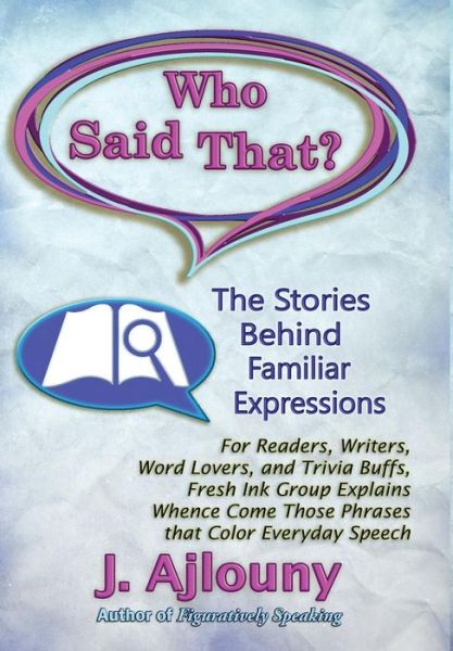 Who Said That? The Stories Behind Familiar Expressions - J Ajlouny - Books - Fresh Ink Group - 9781936442324 - August 12, 2016