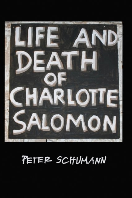 Cover for Peter Schumann · The LIfe and Death of Charlotte Salomon (Paperback Book) (2021)