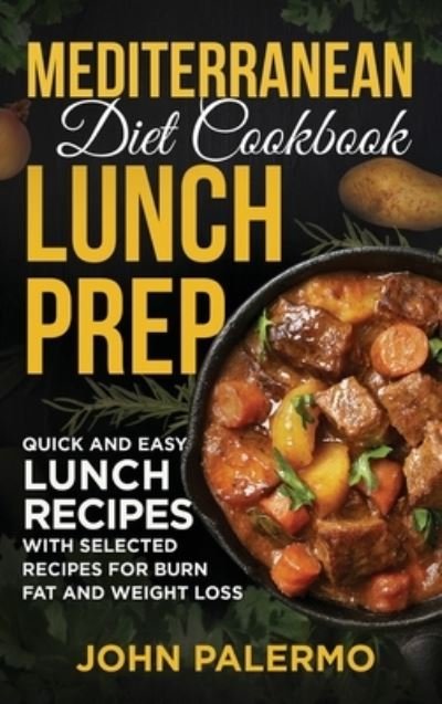 Cover for John Palermo · Mediterranean Diet Cookbook Lunch Prep for Beginners: Quick and Easy Lunch Recipes with Selected Recipes for Burn Fat and Weight Loss (Gebundenes Buch) (2021)