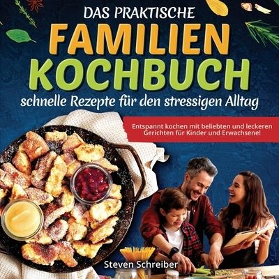 Cover for Steven Schreiber · Praktische Familien-Kochbuch - Schnelle Rezepte Für Den Stressigen Alltag (Book) (2023)
