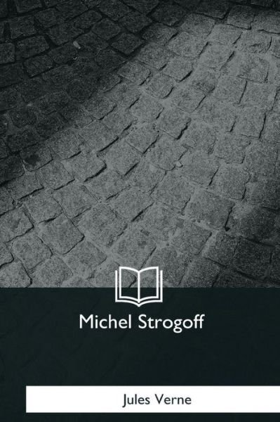 Michel Strogoff - Jules Verne - Livros - Createspace Independent Publishing Platf - 9781979872324 - 8 de dezembro de 2017