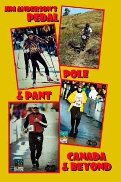 Pedal Pole & Pant Canada & Beyond - Jim Anderson - Books - Createspace Independent Publishing Platf - 9781984201324 - January 24, 2018