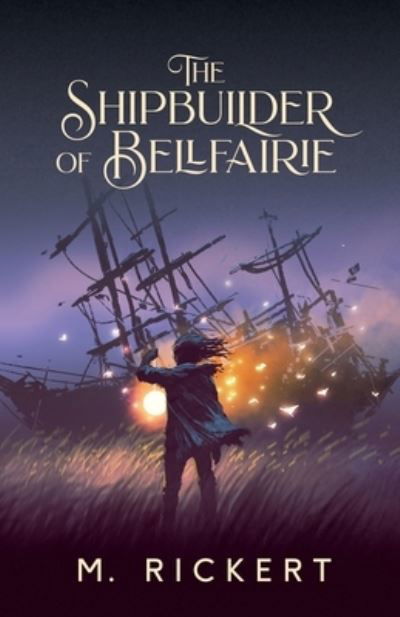 The Shipbuilder of Bellfairie - M Rickert - Książki - Undertow Publications - 9781988964324 - 3 sierpnia 2021