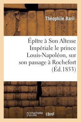 Cover for Baril-t · Épître À Son Altesse Impériale Le Prince Louis-napoléon (Paperback Book) [French edition] (2014)