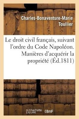 Cover for Toullier-c-b-m · Le Droit Civil Francais, Suivant L'ordre Du Code Napoleon. Manieres Dont on Acquiert La Propriete (Paperback Bog) (2016)