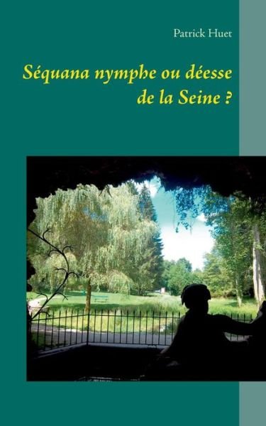 Cover for Patrick Huet · Sequana Nymphe Ou Deesse De La Seine ? (Paperback Bog) (2015)