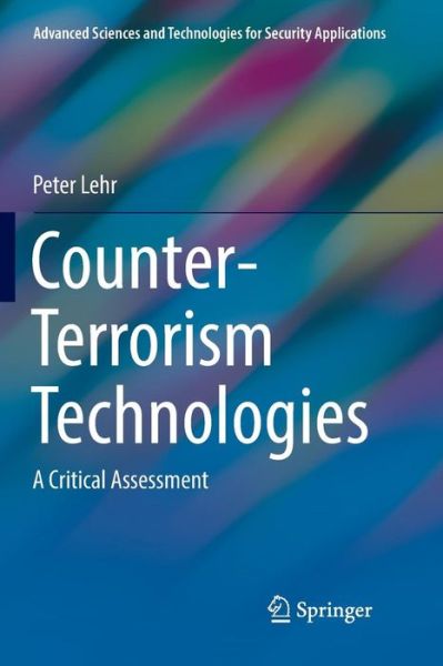 Cover for Peter Lehr · Counter-Terrorism Technologies: A Critical Assessment - Advanced Sciences and Technologies for Security Applications (Paperback Book) [Softcover reprint of the original 1st ed. 2019 edition] (2019)